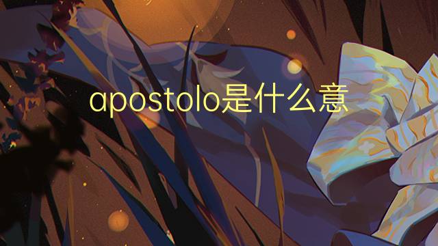 apostolo是什么意思 apostolo的读音、翻译、用法