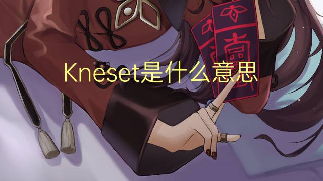 Kneset是什么意思 Kneset的读音、翻译、用法