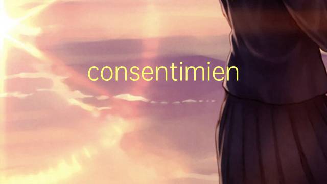 consentimiento是什么意思 consentimiento的读音、翻译、用法