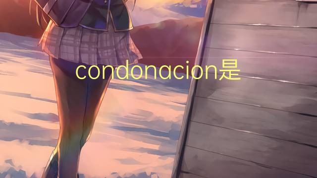 condonacion是什么意思 condonacion的读音、翻译、用法