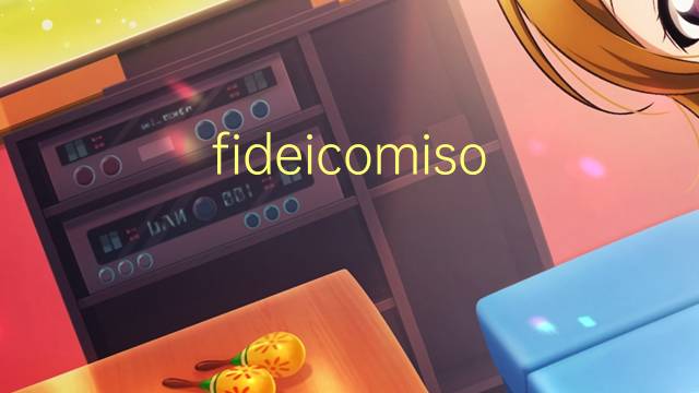 fideicomiso publico是什么意思 fideicomiso publico的读音、翻译、用法