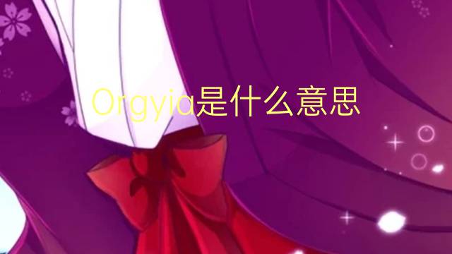 Orgyia是什么意思 Orgyia的读音、翻译、用法