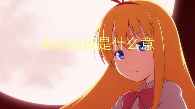 destetar是什么意思 destetar的读音、翻译、用法