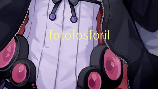 fotofosforilacion是什么意思 fotofosforilacion的读音、翻译、用法