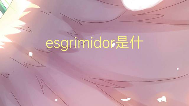 esgrimidor是什么意思 esgrimidor的读音、翻译、用法