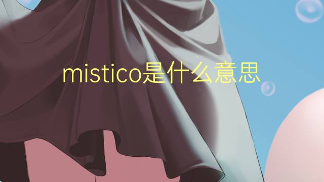 mistico是什么意思 mistico的读音、翻译、用法