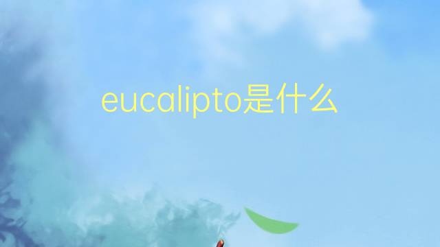 eucalipto是什么意思 eucalipto的读音、翻译、用法