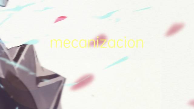 mecanizacion是什么意思 mecanizacion的读音、翻译、用法