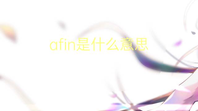 afin是什么意思 afin的读音、翻译、用法