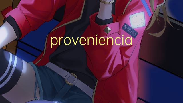proveniencia geografica是什么意思 proveniencia geografica的读音、翻译、用法