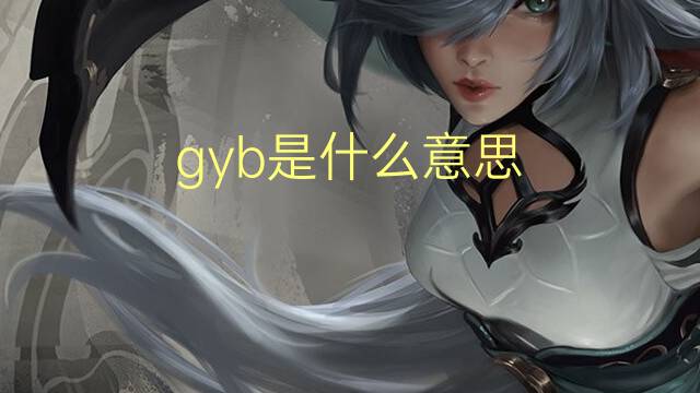 gyb是什么意思 gyb的中文翻译、读音、例句