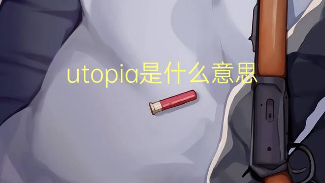 utopia是什么意思 utopia的中文翻译、读音、例句