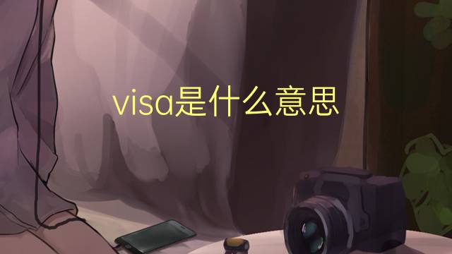 visa是什么意思 visa的中文翻译、读音、例句