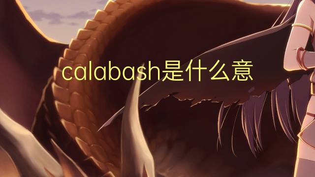 calabash是什么意思 calabash的中文翻译、读音、例句