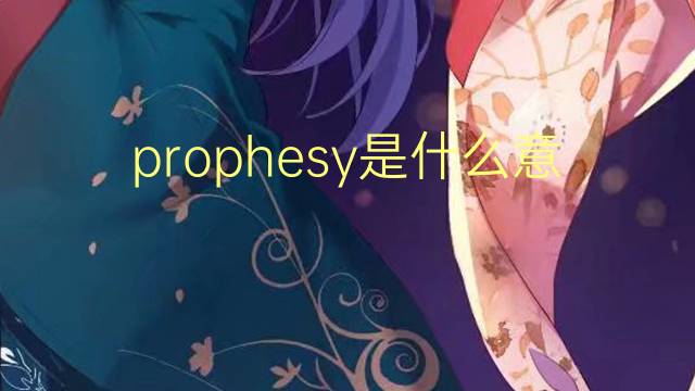 prophesy是什么意思 prophesy的中文翻译、读音、例句