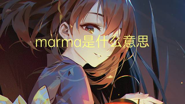 marma是什么意思 marma的中文翻译、读音、例句