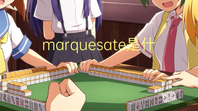 marquesate是什么意思 marquesate的中文翻译、读音、例句